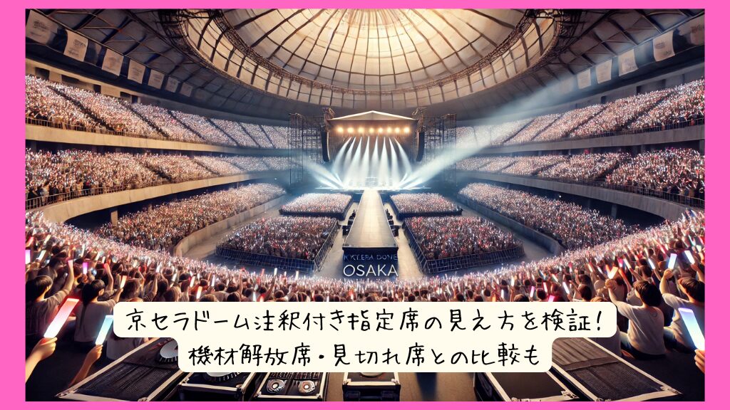 京セラドーム注釈付き指定席の見え方を検証！機材解放席・見切れ席との比較も